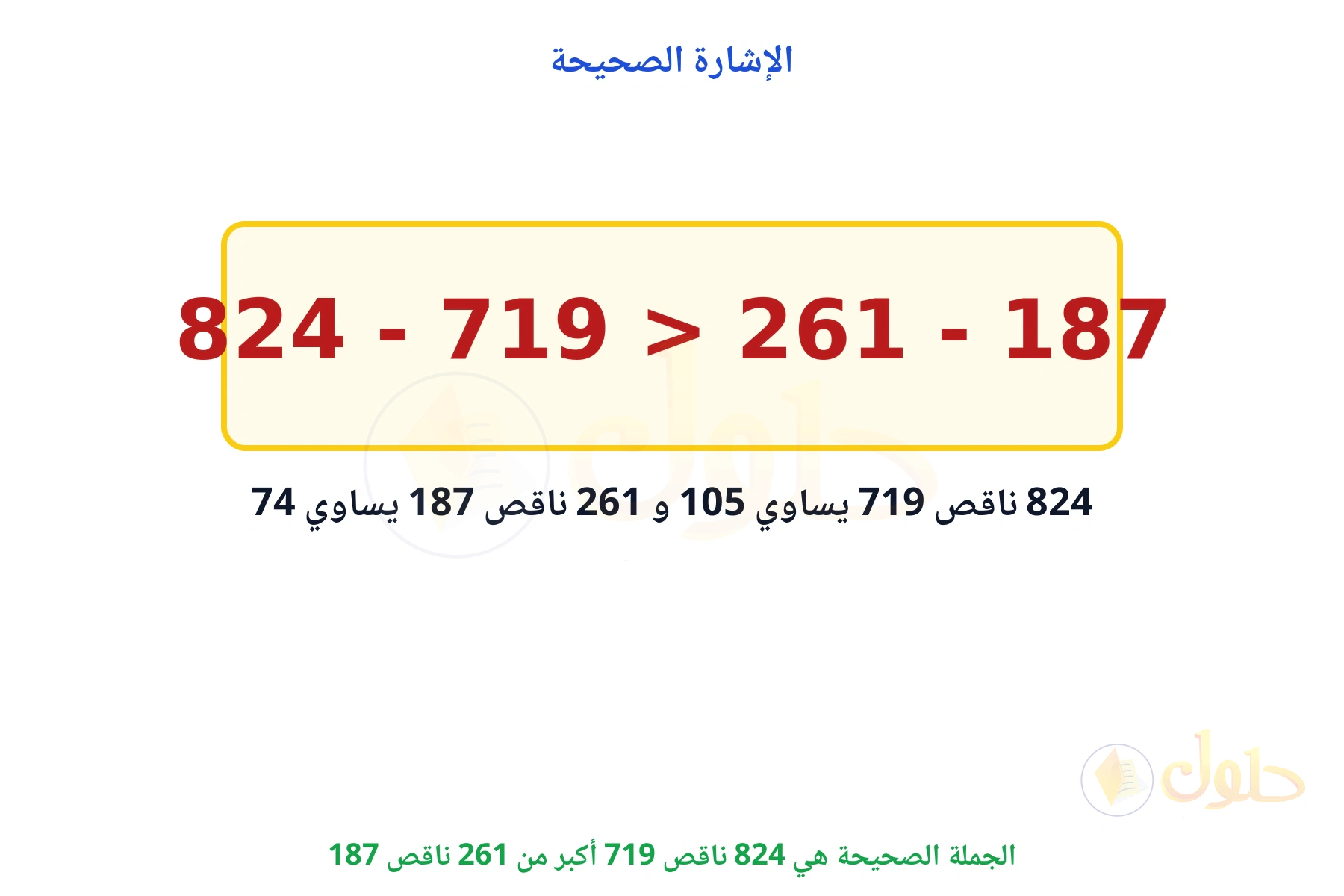 الجملة الصحيحة هي 824 - 719 > 261 - 187